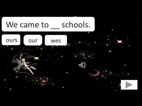 our We came to __ schools. ours wes