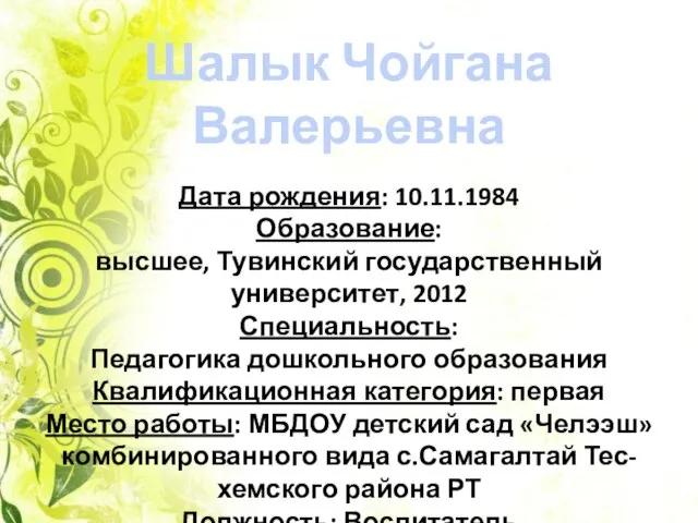 Шалык Чойгана Валерьевна Дата рождения: 10.11.1984 Образование: высшее, Тувинский государственный университет, 2012