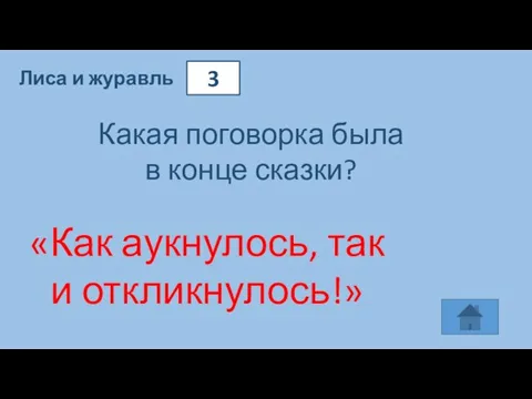 3 Лиса и журавль Какая поговорка была в конце сказки? «Как аукнулось, так и откликнулось!»