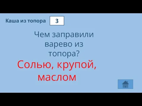 3 Каша из топора Чем заправили варево из топора? Солью, крупой, маслом