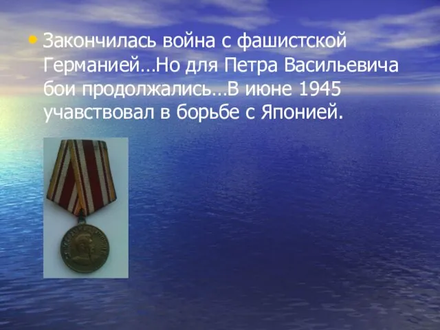 Закончилась война с фашистской Германией…Но для Петра Васильевича бои продолжались…В июне 1945