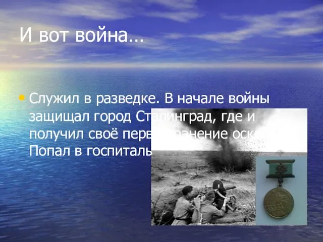 Служил в разведке. В начале войны защищал город Сталинград, где и получил