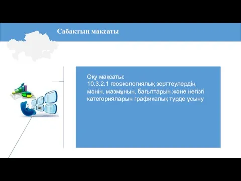 Сабақтың мақсаты Оқу мақсаты: 10.3.2.1 геоэкологиялық зерттеулердің мәнін, мазмұнын, бағыттарын және негізгі категорияларын графикалық түрде ұсыну