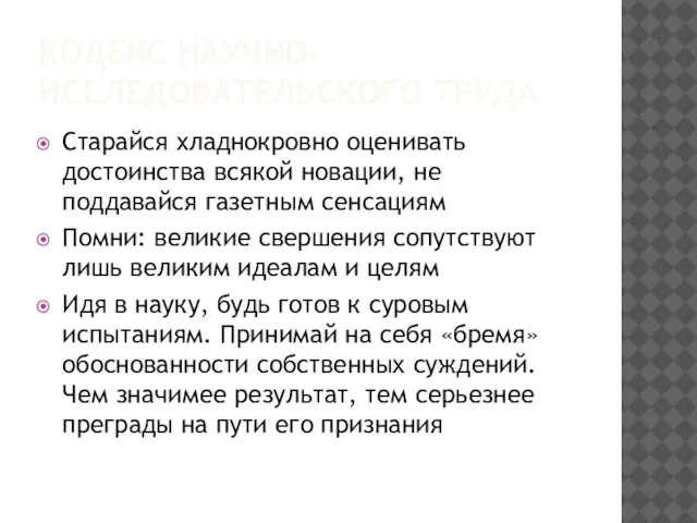 КОДЕКС НАУЧНО-ИССЛЕДОВАТЕЛЬСКОГО ТРУДА Старайся хладнокровно оценивать достоинства всякой новации, не поддавайся газетным