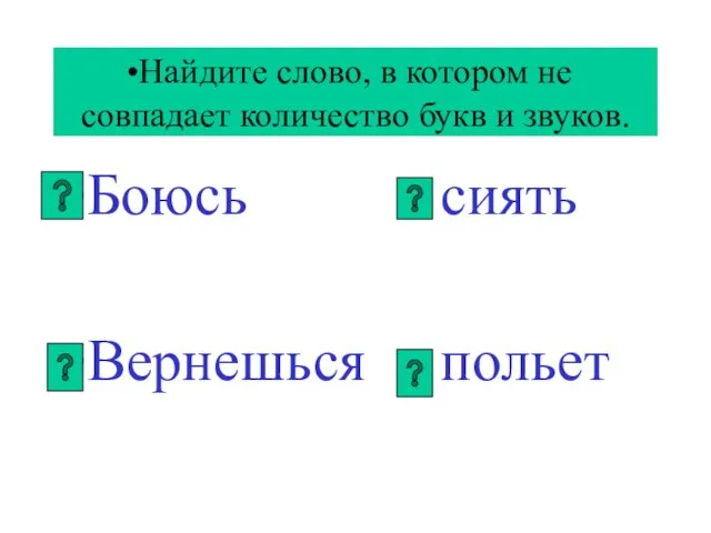 Найдите слово, в котором не совпадает количество букв и звуков. Боюсь сиять Вернешься польет