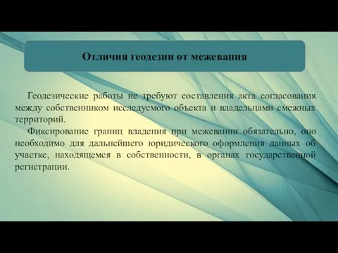 Отличия геодезии от межевания Геодезические работы не требуют составления акта согласования между