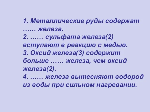 1. Металлические руды содержат …… железа. 2. …… сульфата железа(2) вступают в