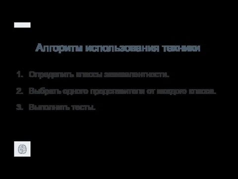 Определить классы эквивалентности. Выбрать одного представителя от каждого класса. Выполнить тесты. Алгоритм использования техники