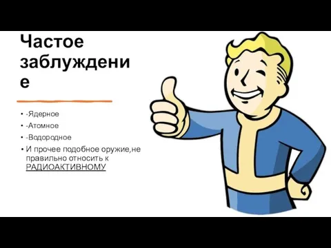 Частое заблуждение -Ядерное -Атомное -Водородное И прочее подобное оружие,не правильно относить к РАДИОАКТИВНОМУ