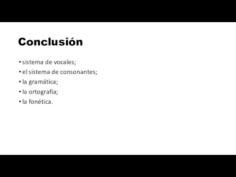 Conclusión sistema de vocales; el sistema de consonantes; la gramática; la ortografía; la fonética.