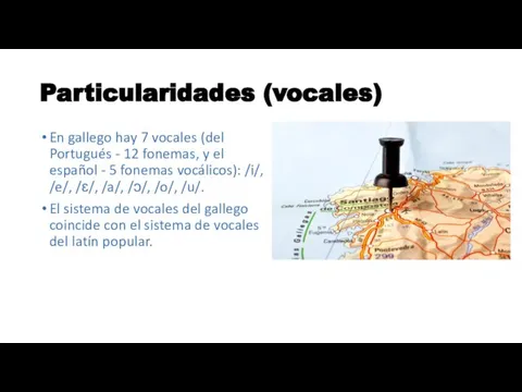 Particularidades (vocales) En gallego hay 7 vocales (del Portugués - 12 fonemas,