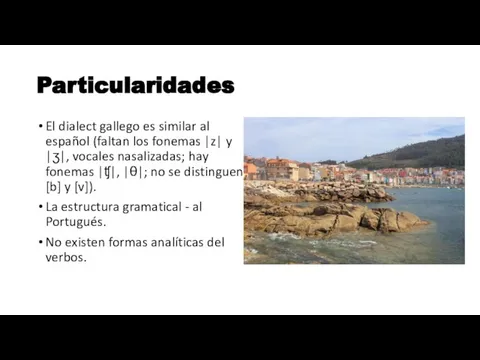 Particularidades El dialect gallego es similar al español (faltan los fonemas |z|