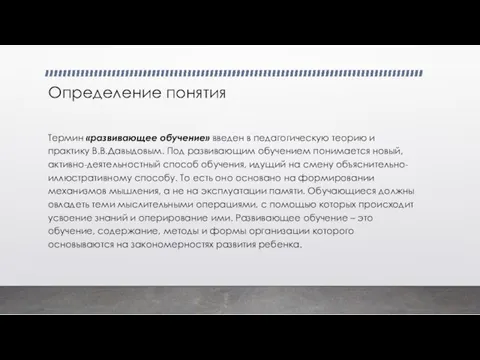 Определение понятия Термин «развивающее обучение» введен в педагогическую теорию и практику В.В.Давыдовым.