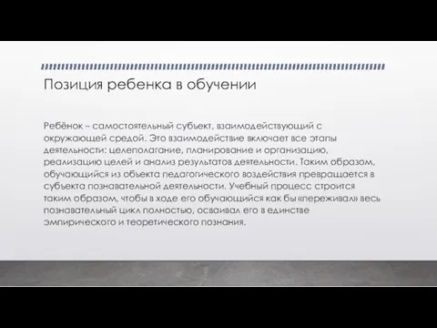 Позиция ребенка в обучении Ребёнок – самостоятельный субъект, взаимодействующий с окружающей средой.