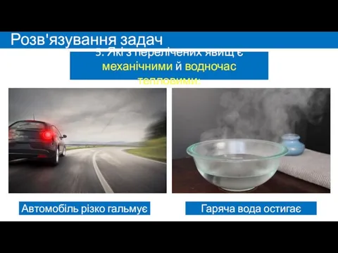 Розв'язування задач Автомобіль різко гальмує Гаряча вода остигає 5. Які з перелічених