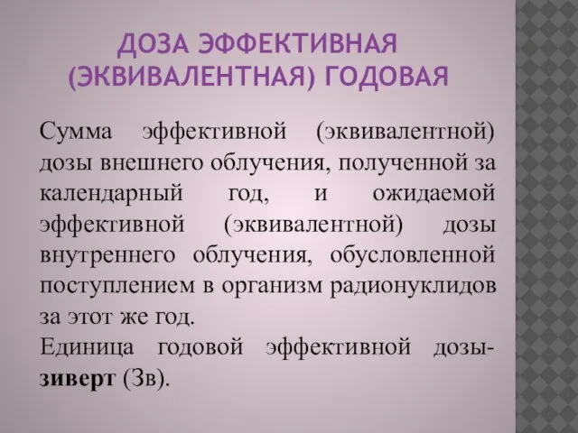 ДОЗА ЭФФЕКТИВНАЯ (ЭКВИВАЛЕНТНАЯ) ГОДОВАЯ Сумма эффективной (эквивалентной) дозы внешнего облучения, полученной за