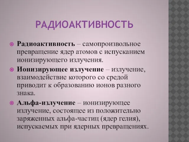 РАДИОАКТИВНОСТЬ Радиоактивность – самопроизвольное превращение ядер атомов с испусканием ионизирующего излучения. Ионизирующее