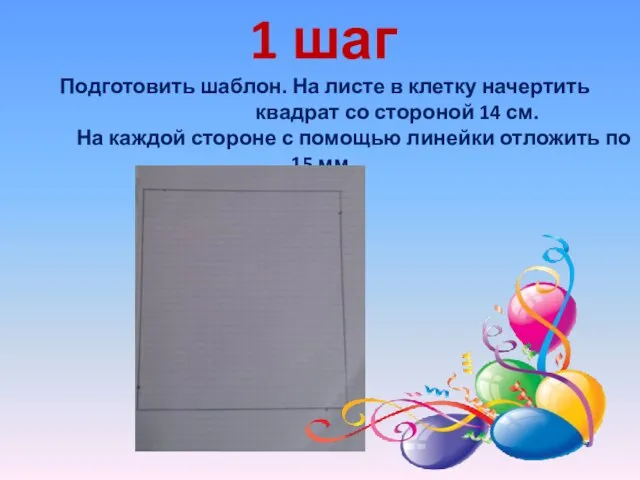 1 шаг Подготовить шаблон. На листе в клетку начертить квадрат со стороной