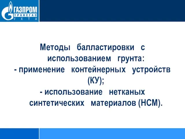 Методы балластировки с использованием грунта: - применение контейнерных устройств (КУ); - использование нетканых синтетических материалов (НСМ).