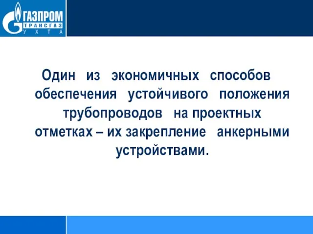 Один из экономичных способов обеспечения устойчивого положения трубопроводов на проектных отметках – их закрепление анкерными устройствами.