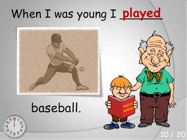 When I was young I ______ baseball. played 10 / 20