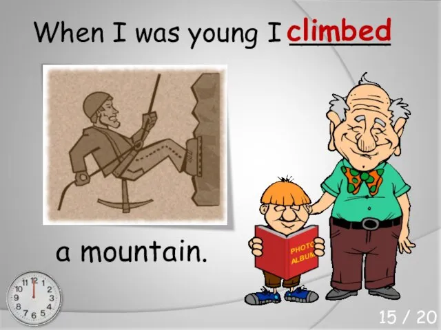 When I was young I ______ a mountain. climbed 15 / 20