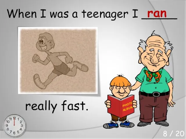 When I was a teenager I _____ really fast. ran 8 / 20