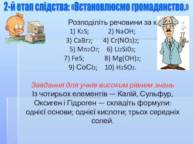 2-й етап слідства: «Встановлюємо громадянство.» Розподіліть речовини за класами. 1) K2S; 2)