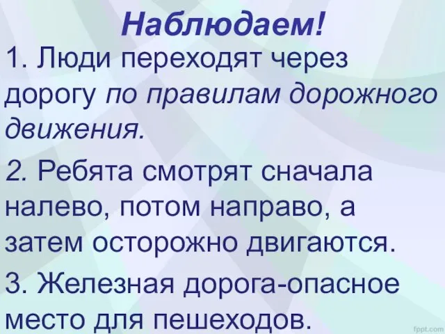 Наблюдаем! 1. Люди переходят через дорогу по правилам дорожного движения. 2. Ребята