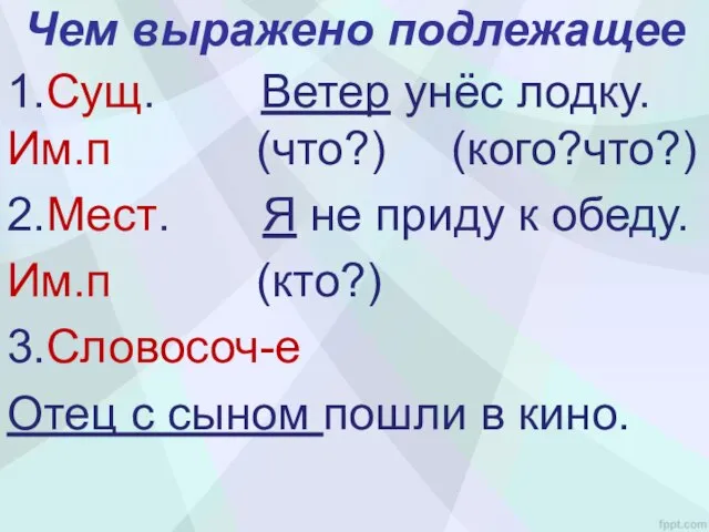 Чем выражено подлежащее 1.Сущ. Ветер унёс лодку. Им.п (что?) (кого?что?) 2.Мест. Я