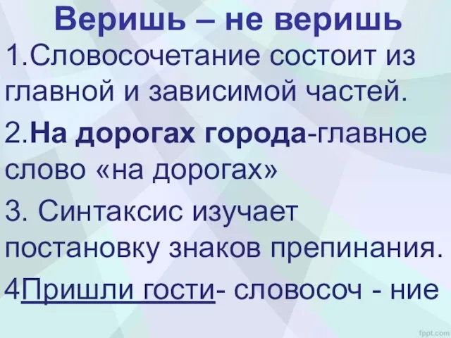 Веришь – не веришь 1.Словосочетание состоит из главной и зависимой частей. 2.На