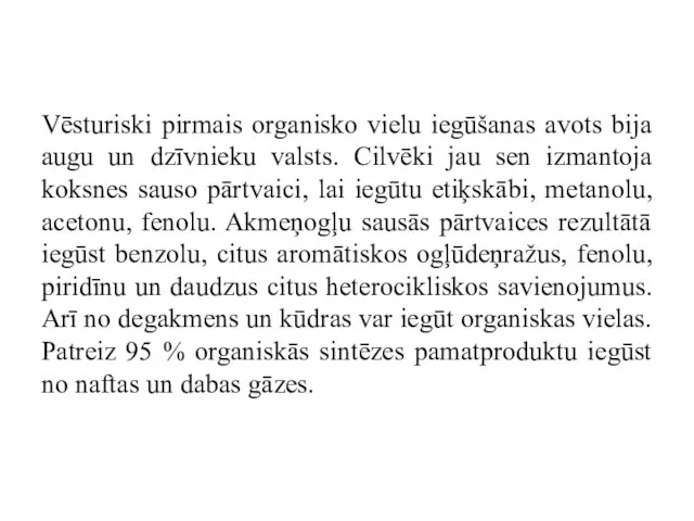 Vēsturiski pirmais organisko vielu iegūšanas avots bija augu un dzīvnieku valsts. Cilvēki