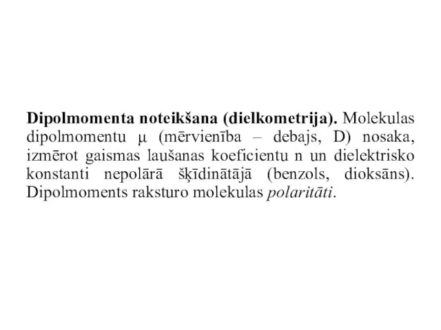 Dipolmomenta noteikšana (dielkometrija). Molekulas dipolmomentu μ (mērvienība – debajs, D) nosaka, izmērot