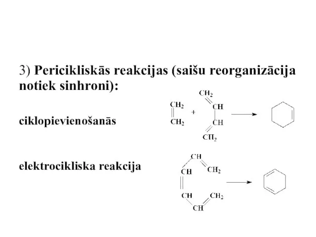 3) Pericikliskās reakcijas (saišu reorganizācija notiek sinhroni): ciklopievienošanās elektrocikliska reakcija