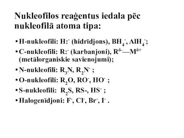 Nukleofilos reaģentus iedala pēc nukleofilā atoma tipa: H-nukleofili: H:- (hidrīdjons), BH4-, AlH4-;