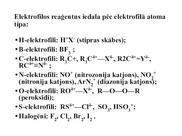 Elektrofilos reaģentus iedala pēc elektrofilā atoma tipa: H-elektrofili: H+X- (stipras skābes); B-elektrofili: