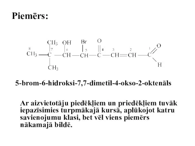 Piemērs: 5-brom-6-hidroksi-7,7-dimetil-4-okso-2-oktenāls Ar aizvietotāju piedēkļiem un priedēkļiem tuvāk iepazīsimies turpmākajā kursā, aplūkojot