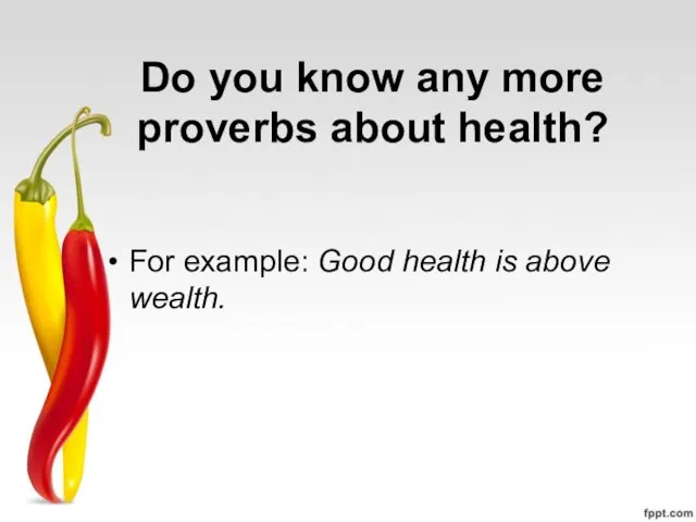 Do you know any more proverbs about health? For example: Good health is above wealth.