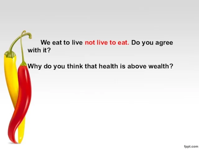 We eat to live not live to eat. Do you agree with