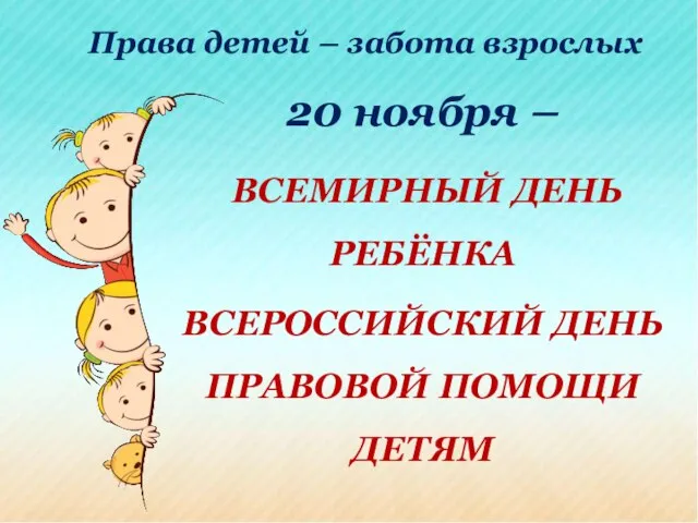 20 ноября – ВСЕМИРНЫЙ ДЕНЬ РЕБЁНКА ВСЕРОССИЙСКИЙ ДЕНЬ ПРАВОВОЙ ПОМОЩИ ДЕТЯМ Права детей – забота взрослых