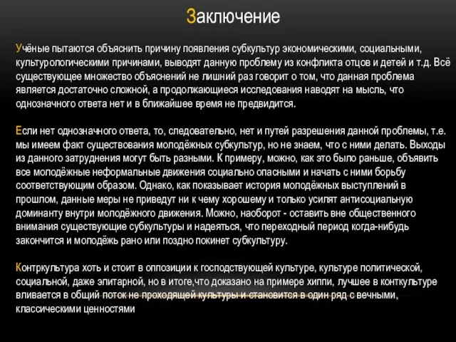 Заключение Учёные пытаются объяснить причину появления субкультур экономическими, социальными, культурологическими причинами, выводят