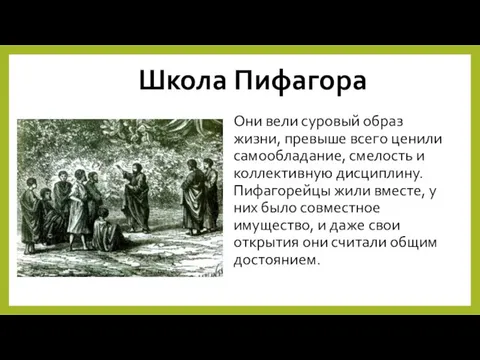 Школа Пифагора Они вели суровый образ жизни, превыше всего ценили самообладание, смелость