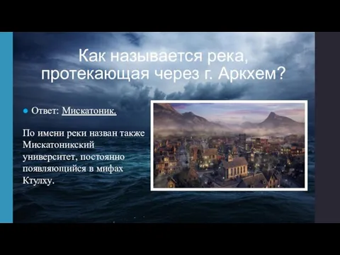 Как называется река, протекающая через г. Аркхем? ● Ответ: Мискатоник. По имени