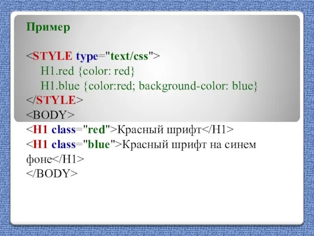 Пример H1.red {color: red} H1.blue {color:red; background-color: blue} Красный шрифт Красный шрифт на синем фоне