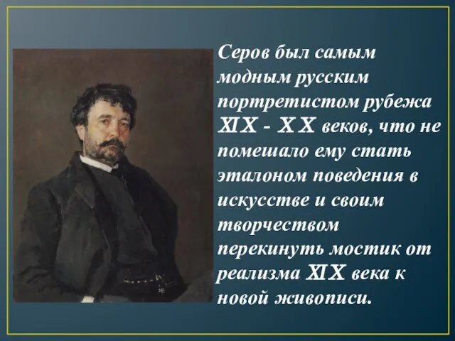 Серов был самым модным русским портретистом рубежа ⅪⅩ - ⅩⅩ веков, что