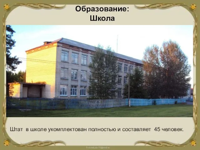 Образование: Школа Штат в школе укомплектован полностью и составляет 45 человек.