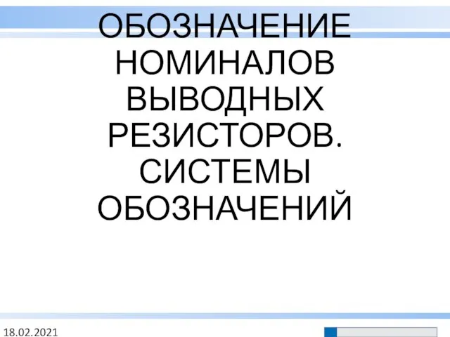 ОБОЗНАЧЕНИЕ НОМИНАЛОВ ВЫВОДНЫХ РЕЗИСТОРОВ. СИСТЕМЫ ОБОЗНАЧЕНИЙ 18.02.2021