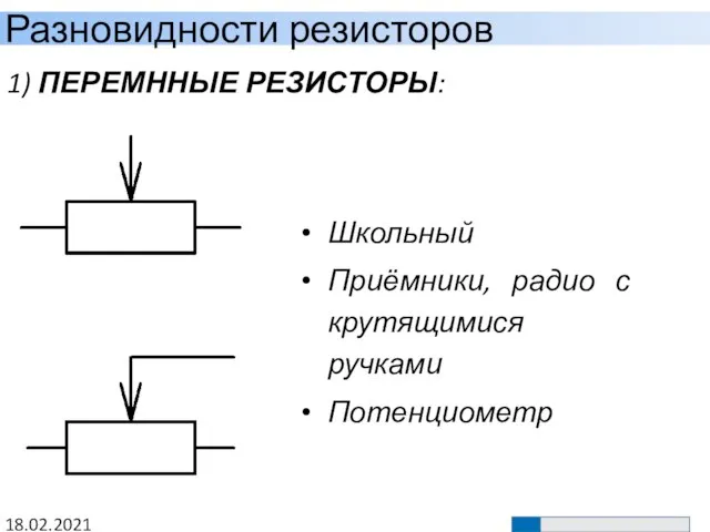 Разновидности резисторов 18.02.2021 1) ПЕРЕМННЫЕ РЕЗИСТОРЫ: Школьный Приёмники, радио с крутящимися ручками Потенциометр