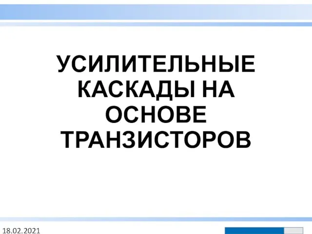 УСИЛИТЕЛЬНЫЕ КАСКАДЫ НА ОСНОВЕ ТРАНЗИСТОРОВ 18.02.2021