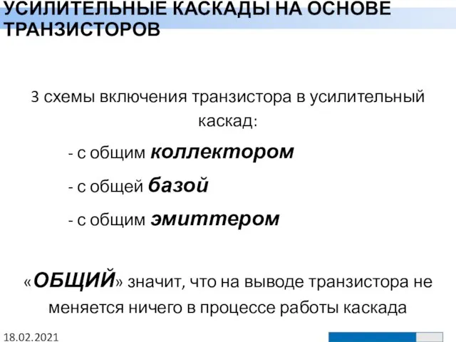 УСИЛИТЕЛЬНЫЕ КАСКАДЫ НА ОСНОВЕ ТРАНЗИСТОРОВ 18.02.2021 3 схемы включения транзистора в усилительный